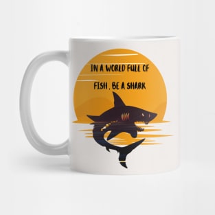 IN A WORLD FULL OF   FISH , BE A SHARK Mug